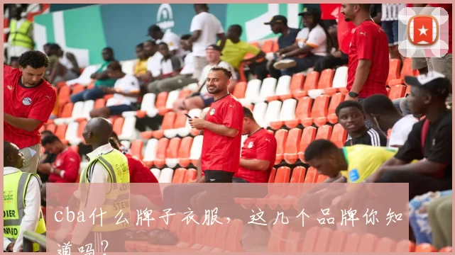 cba什么牌子衣服，这几个品牌你知道吗？