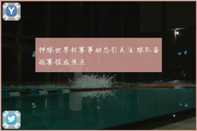 押球世界杯赛事动态引关注 球队备战赛程成焦点