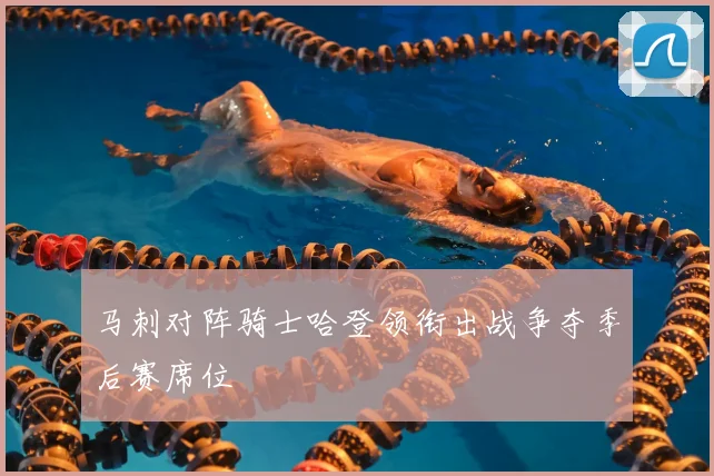 马刺对阵骑士哈登领衔出战争夺季后赛席位