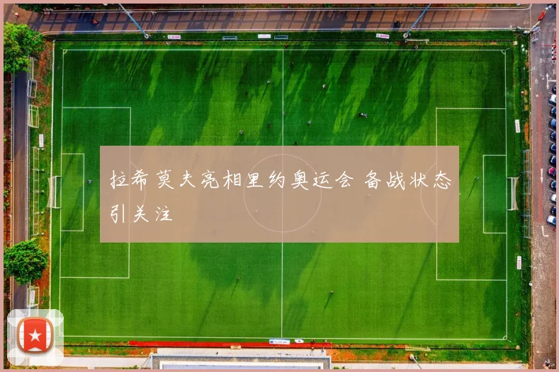 拉希莫夫亮相里约奥运会 备战状态引关注